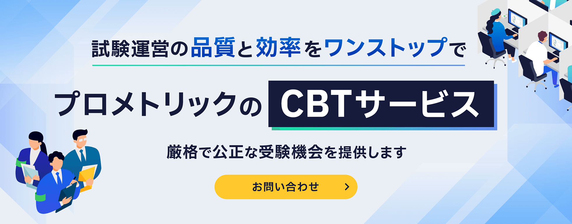 試験運営の品質と効率をワンストップで。プロメトリックのCBTサービス。厳格で公正な受験機会を提供します。お問い合わせはこちらをクリックしてください。。